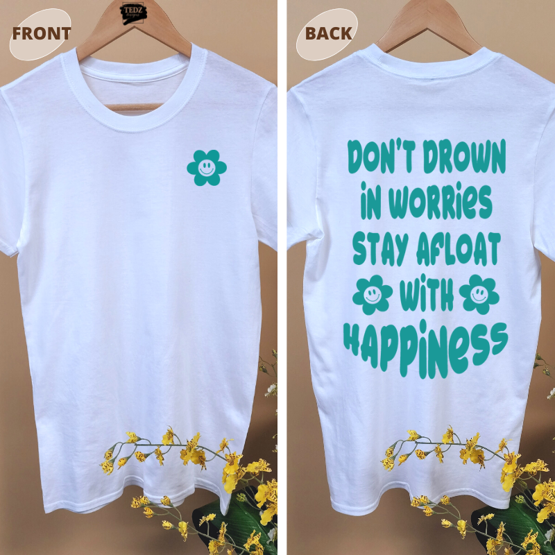 DON'T DROWN IN WORRIES STAY AFLOAT WITH HAPPINESS TEE Summer Edition!