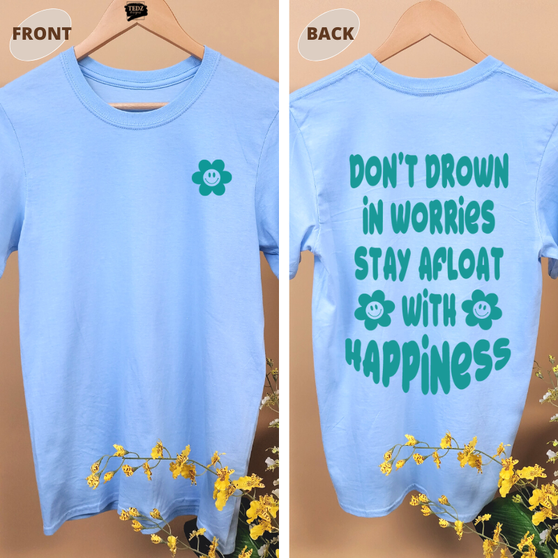 DON'T DROWN IN WORRIES STAY AFLOAT WITH HAPPINESS TEE Summer Edition!