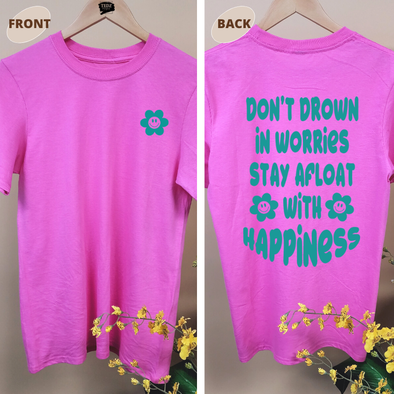 DON'T DROWN IN WORRIES STAY AFLOAT WITH HAPPINESS TEE Summer Edition!