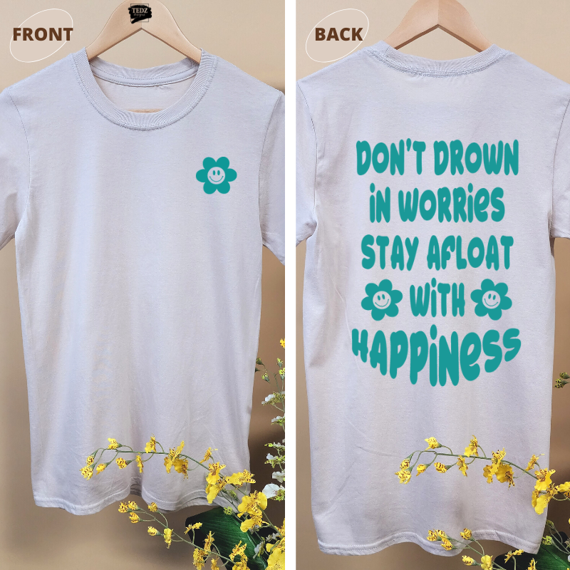 DON'T DROWN IN WORRIES STAY AFLOAT WITH HAPPINESS TEE Summer Edition!