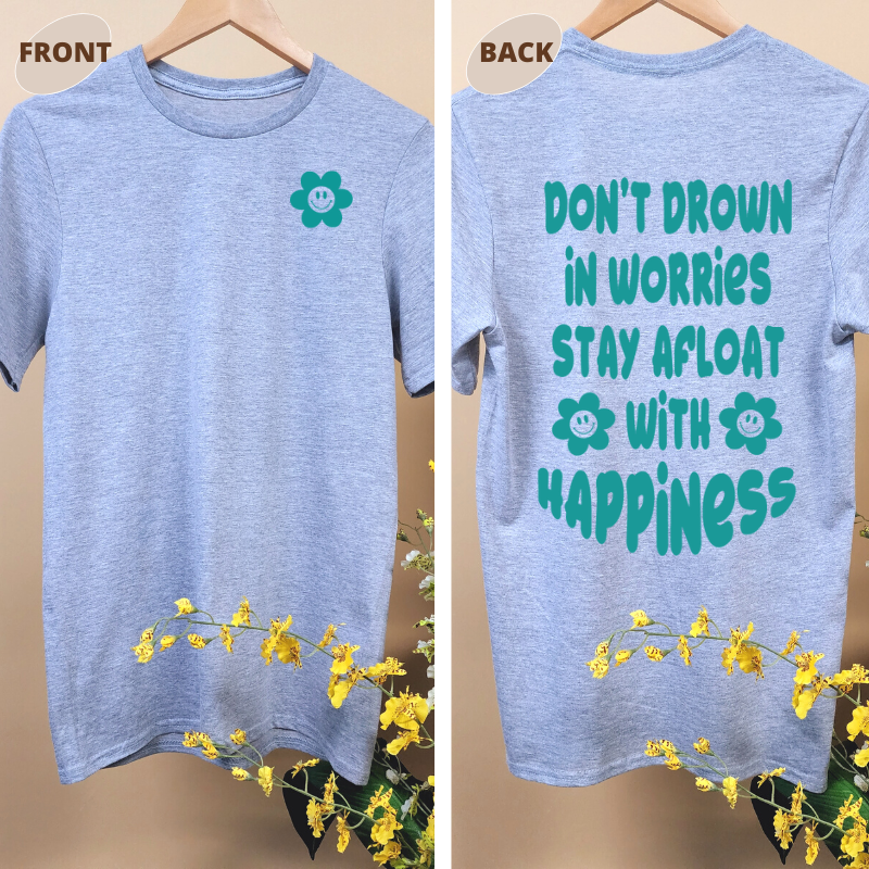 DON'T DROWN IN WORRIES STAY AFLOAT WITH HAPPINESS TEE Summer Edition!