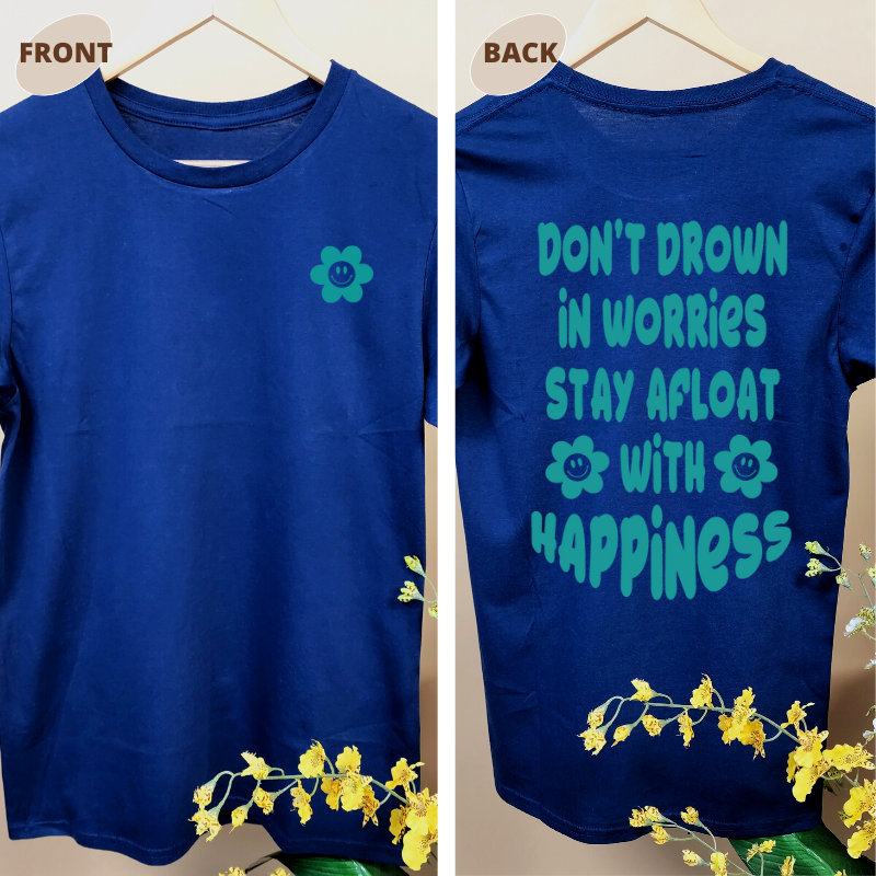 DON'T DROWN IN WORRIES STAY AFLOAT WITH HAPPINESS TEE Summer Edition!