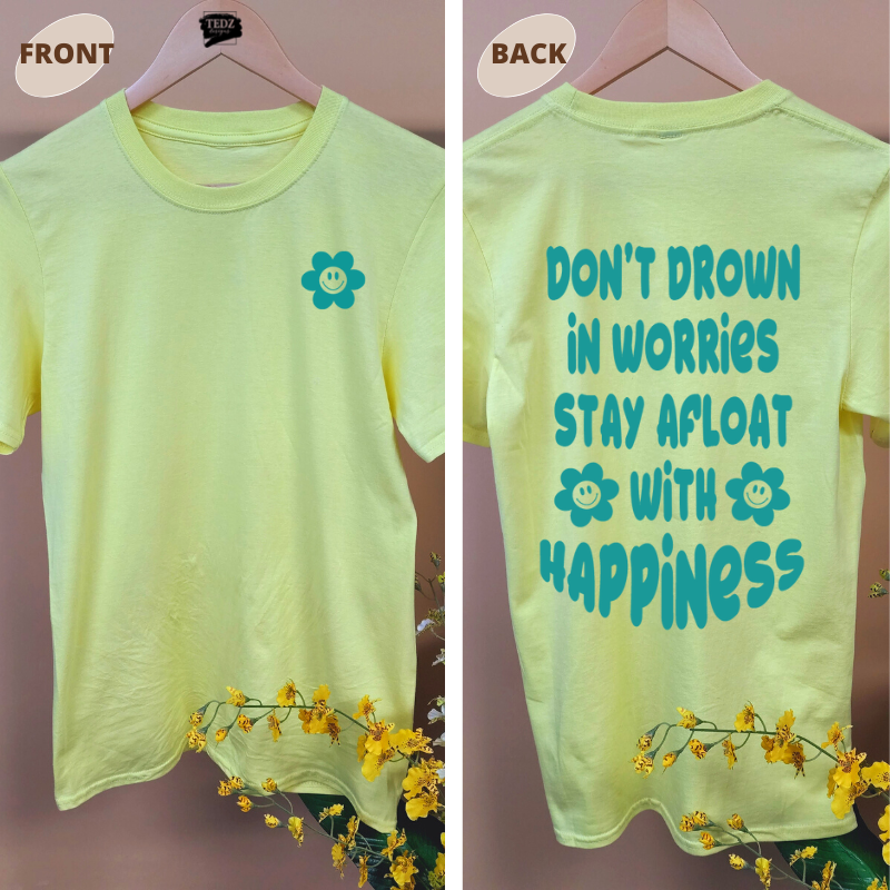 DON'T DROWN IN WORRIES STAY AFLOAT WITH HAPPINESS TEE Summer Edition!