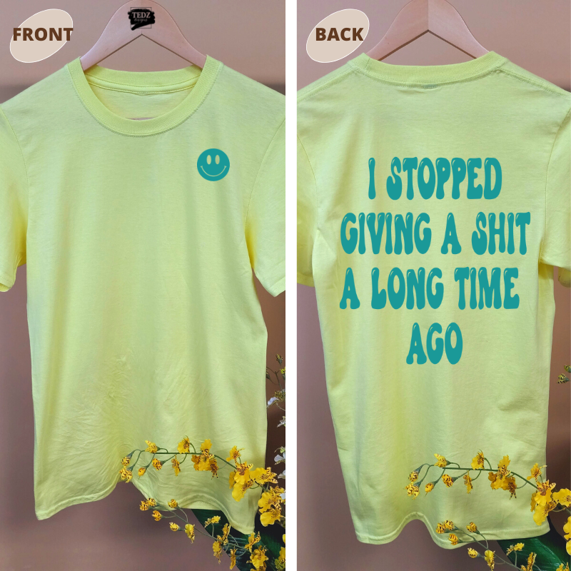 I STOPPED GIVING A SHIT A LONG TIME AGO TEE